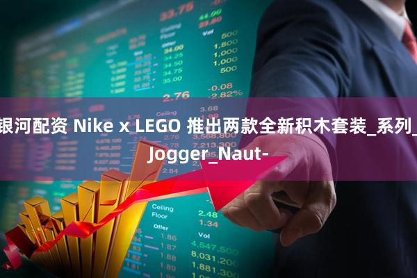 银河配资 Nike x LEGO 推出两款全新积木套装_系列_Jogger_Naut-